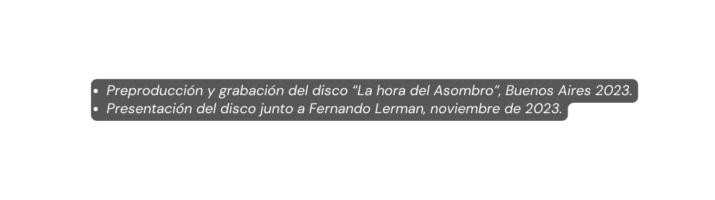 Preproducción y grabación del disco La hora del Asombro Buenos Aires 2023 Presentación del disco junto a Fernando Lerman noviembre de 2023