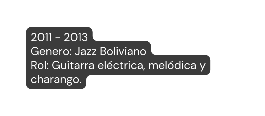 2011 2013 Genero Jazz Boliviano Rol Guitarra eléctrica melódica y charango